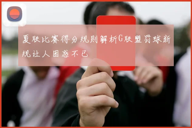 夏联比赛得分规则解析G联盟罚球新规让人困惑不已